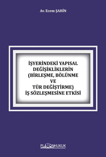 İşyerindeki Yapısal Değişikliklerin (Birleşme, Bölünme ve Tür Değiştirme) İş Sözleşmesine Etkisi 