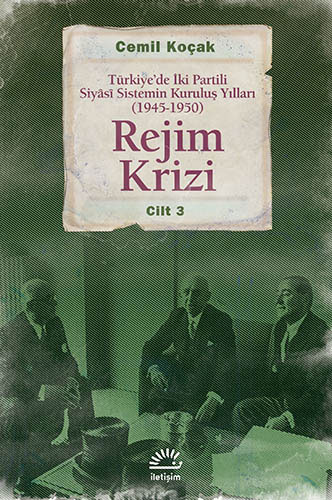Rejim Krizi: Türkiye'de İki Partili Siyasi Sistemin Kuruluş Yılları (1945-1950) Cilt 3