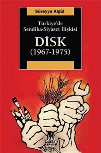 Türkiye'de Sendika - Siyaset İlişkisi : DİSK (1967-1975)