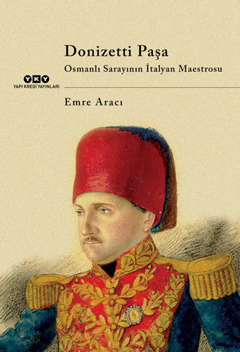 Donizetti Paşa - Osmanlı Sarayının İtalyan Maestrosu