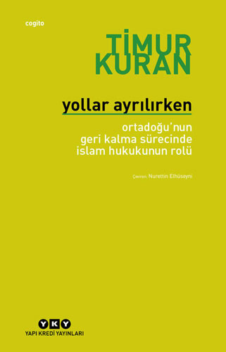 Yollar Ayrılırken - Ortadoğu'nun Geri Kalma Sürecinde İslam Hukukunun Rolü