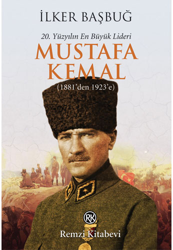 20. Yüzyılın En Büyük Lideri Mustafa Kemal - 1. Kitap