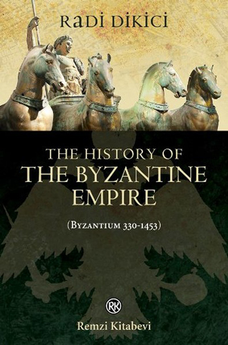 The History of the Byzantine Empire (Byzantium 330-1453)