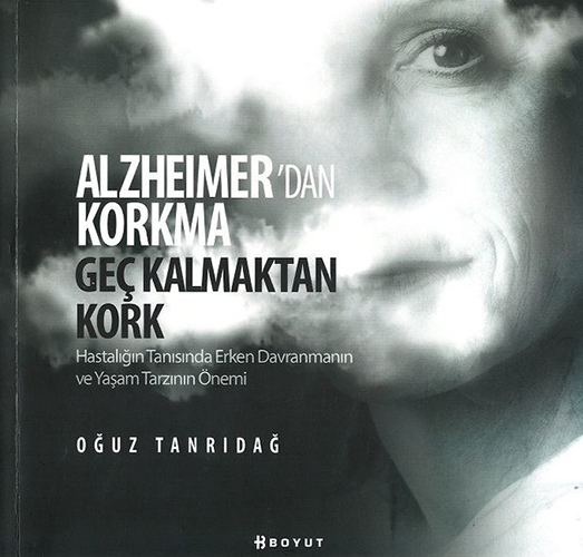 Alzheimer’dan Korkma Geç Kalmaktan Kork