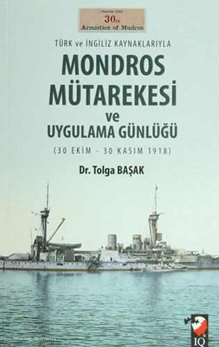 Türk ve İngiliz Kaynaklarıyla Mondros Mütarekesi ve Uygulama Günlüğü