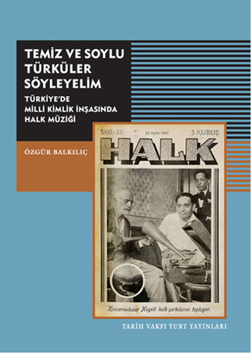 Temiz ve Soylu Türküler Söyleyelim - Türkiye’de Milli Kimlik İnşasında Halk Müziği