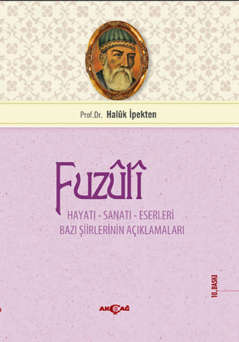 Fuzuli: Hayatı, Sanatı, Eserleri Bazı Şiirlerinin Açıklamaları