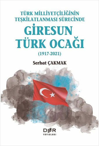 Türk Milliyetçiliğinin Teşkilatlanması Sürecinde Giresun Türk Ocağı 1917-2021 