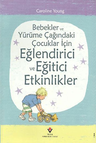 Bebekler ve Yürüme Çağındaki Çocuklar İçin Eğlendirici ve Eğitici Etkinlikler (Ciltli)