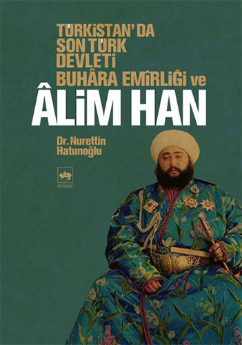 Türkistan’da Son Türk Devleti Buhara Emirliği ve Alim Han