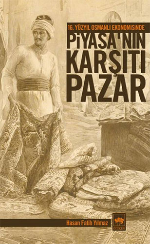 16. Yüzyıl Osmanlı Ekonomisinde Piyasa’nın Karşıtı Pazar