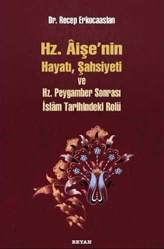 Hz. Aişenin Hayatı, Şahsiyeti ve Hz. Peygamber Sonrası İslam Tarihindeki Rolü