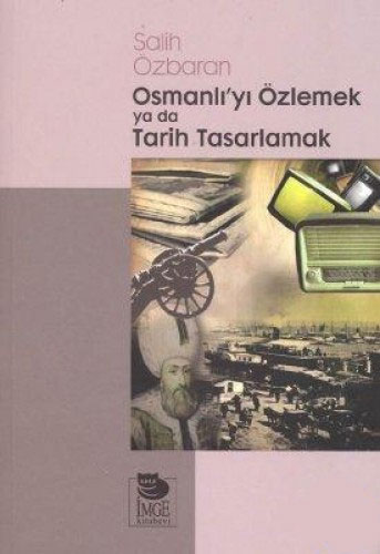 Osmanlı'yı Özlemek ya da Tarih Tasarlamak