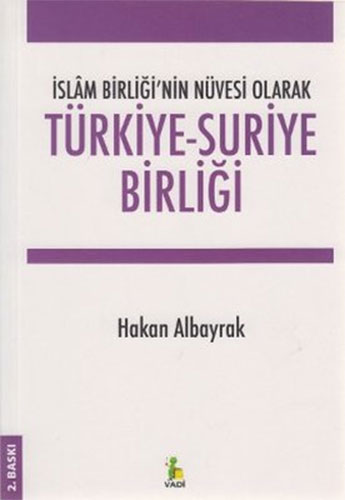 İslam Birliği'nin Nüvesi Olarak Türkiye - Suriye Birliği