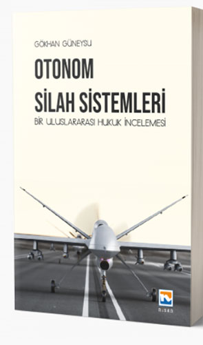 Otonom Silah Sistemleri: Bir Uluslararası Hukuk İncelemesi