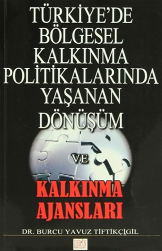 Türkiye'de Bölgesel Kalkınma Politikalarında Yaşanan Dönüşüm ve Kalkınma Ajansları