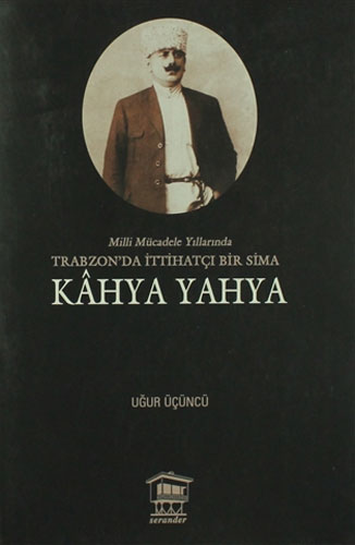 Milli Mücadele Yıllarında Trabzon'da İttihatçı Bir Sima - Kahya Yahya