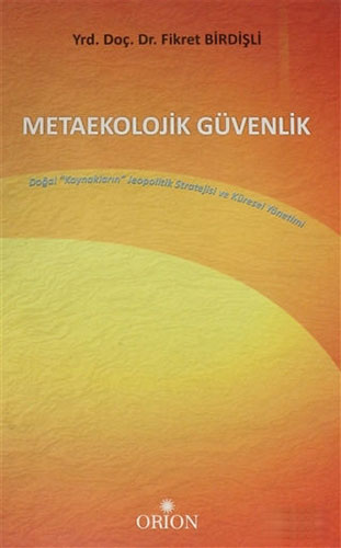 Metaekolojik Güvenlik Doğal Kaynakların Jeopolitik Stratejisi ve Küresel Yönetimi