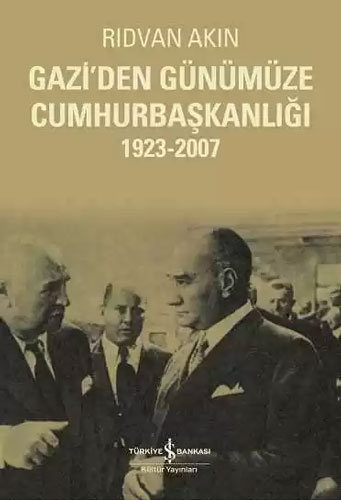 Gazi’den Günümüze Cumhurbaşkanlığı 1923-2007