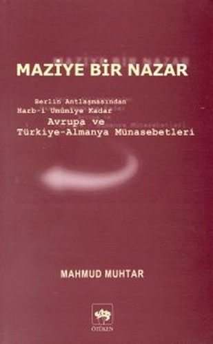 Maziye Bir NazarBerlin Antlaşmasından Harb-i Umumiye Kadar Avrupa ve Türkiye-Almanya Münasebetleri