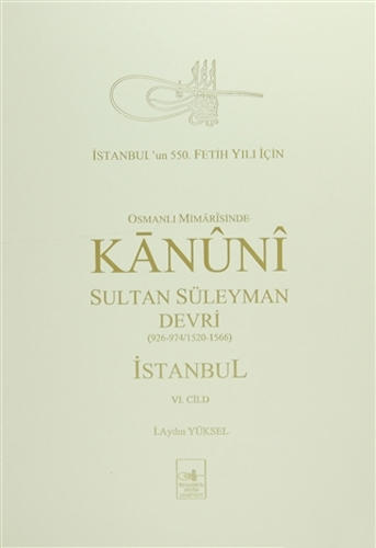 Osmanlı Mi’marisinde Kanuni Sultan Süleyman Devri İstanbul 6. Cilt