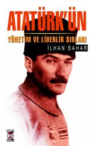 ATATÜRKÜN YÖNETİM VE LİDERLİK SIRLARI