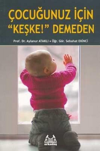 ÇOCUĞUNUZ İÇİN KEŞKE DEMEDEN