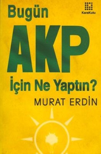 BUGÜN AKP İÇİN NE YAPTIN