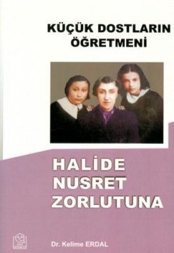 Küçük Dostların Öğretmeni Halide Nusret Zorlutuna