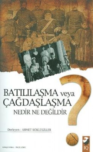 BATILILAŞMA VEYA ÇAĞDAŞLAŞMA NEDİR NE DEĞİLDİR