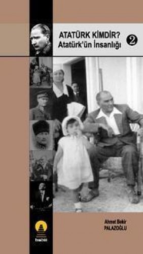 ATATÜRK KİMDİR ATATÜRKÜN İNSANLIĞI