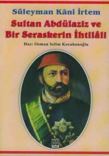 SULTAN ABDÜLAZİZ VE BİR SERASKERİN İHT.