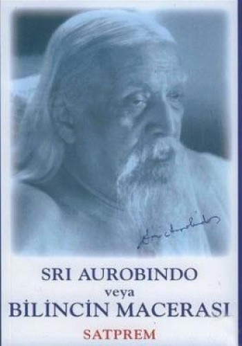 SRI AUROBINDO VEYA BİLİNCİN MACERASI