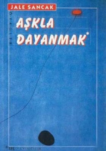 AŞKLA DAYANMAK