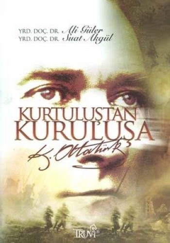 KURTULUŞTAN KURULUŞA ATATÜRK