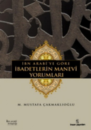 İBN ARABİYE GÖRE İBADETLERİN MANEVİ YORUMLA.