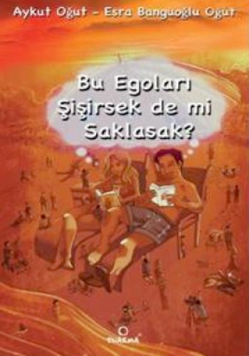 BU EGOLARI ŞİŞİRSEK DE Mİ SAKLASAK