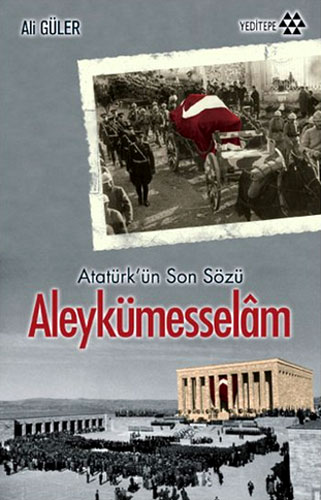 ATATÜRKÜN SON SÖZÜ ALEYKÜMESSELAM