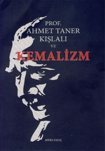 PROF.AHMET TANER KIŞLALI VE KEMALİZM