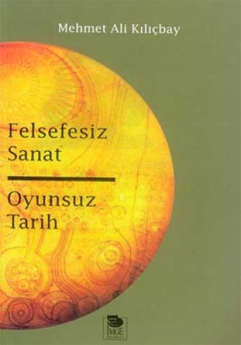 FELSEFESİZ SANAT OYUNSUZ TARİH