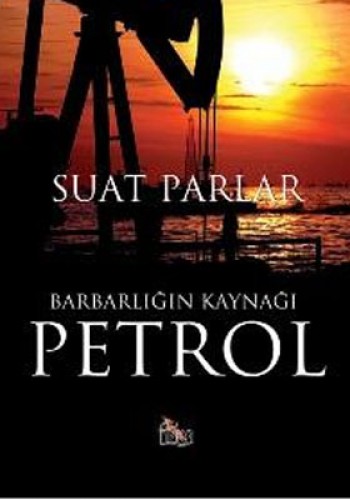 PETROL BARBARLIĞIN KAYNAĞI