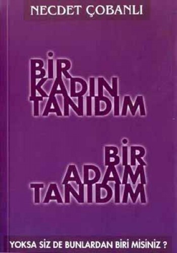 BİR KADIN TANIDIM BİR ADAM TANIDIM