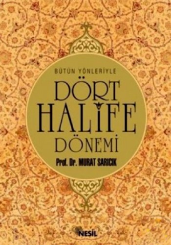 BÜTÜN YÖNLERİYLE DÖRT HALİFE DÖNEMİ